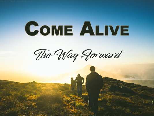 Come Alive: The Way Forward