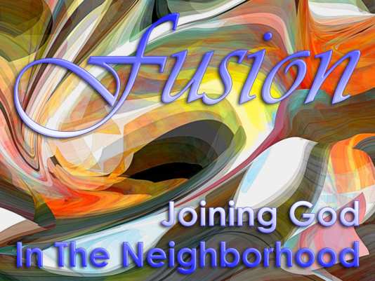 Fusion:  Joining God In The Neighborhood