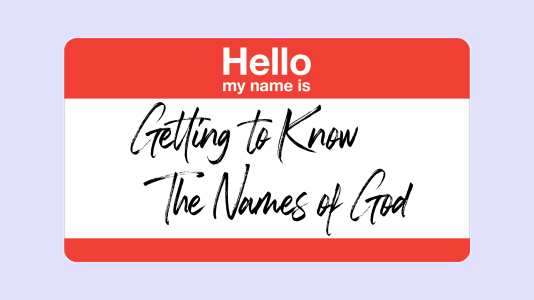 Hello, My Name Is: Getting to Know The Names of God