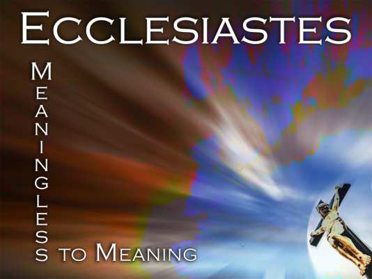 Ecclesiastes: Meaningless to Meaning