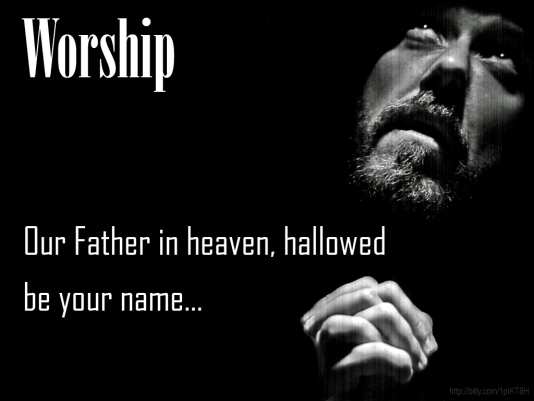 Worship: Our Father in heaven, hallowed be your name...