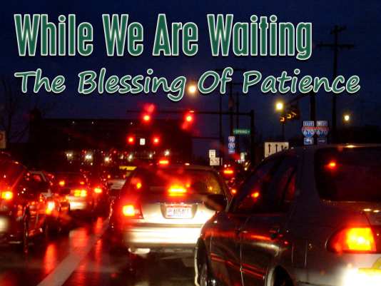 While We Are Waiting - The Blessing Of Patience