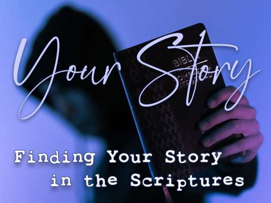 Your Story – Finding Your Story in the Scriptures