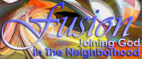 Fusion:  Joining God In The Neighborhood