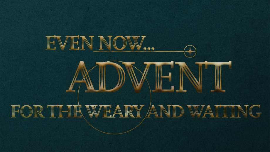 Even Now: Advent For the Weary and Waiting