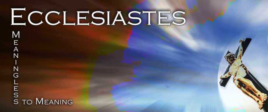 Ecclesiastes: Meaningless to Meaning