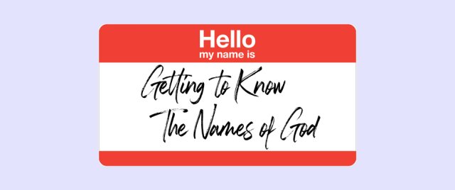 Hello, My Name Is: Getting to Know The Names of God