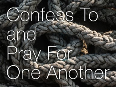 Confess To and Pray For One Another
