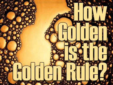 How Golden is the Golden Rule?