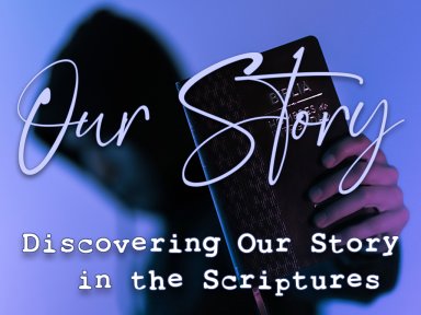 Our Story – Discovering Our Story in the Scriptures