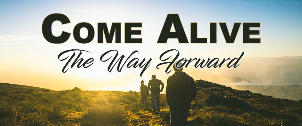 Come Alive: The Way Forward