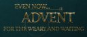 Even Now: Advent For the Weary and Waiting