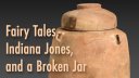 Fairy Tales, Indiana Jones, and a Broken Jar