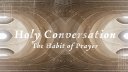 Holy Conversation:  The Habit of Prayer