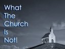 What The Church is Not!